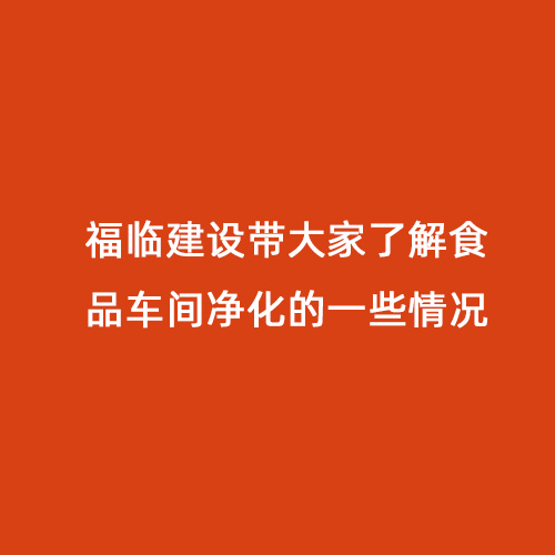 福臨建設(shè)帶大家了解食品車(chē)間凈化的一些情況